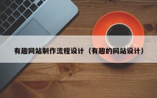 德州有趣网站制作流程设计（有趣的网站设计）