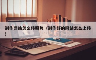 德州制作网站怎么传照片（制作好的网站怎么上传）